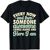 Every Now And Then Someone Awesome Comes Along Sarcastic T-Shirt