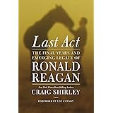 Last Act: The Final Years and Emerging Legacy of Ronald Reagan