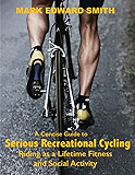 A Concise Guide to Serious Recreational Cycling: Riding as a Lifetime Fitness and Social Activity