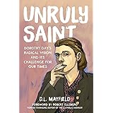 Unruly Saint: Dorothy Day's Radical Vision and its Challenge for Our Times