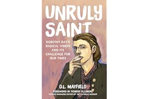 Unruly Saint: Dorothy Day's Radical Vision and its Challenge for Our Times