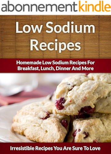 Download Low-Sodium Recipes: Decadent Sodium Free, Breakfast, Lunch, Dinner and More (The Easy Recipe) (English Edition) PDF