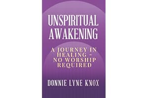Unspiritual Awakening: A Journey In Healing – No Worship Required