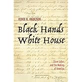 Black Hands, White House: Slave Labor and the Making of America