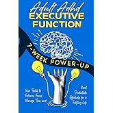Adult ADHD Executive Function 7-Week Power-Up: Your Toolkit to Enhance Focus, Manage Time, and Boost Productivity Effectively for a Fulfilling Life (Empowering ADHD)
