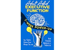 Adult ADHD Executive Function 7-Week Power-Up: Your Toolkit to Enhance Focus, Manage Time, and Boost Productivity Effectively