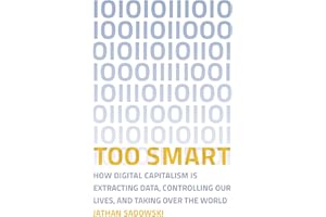 Too Smart: How Digital Capitalism is Extracting Data, Controlling Our Lives, and Taking Over the World