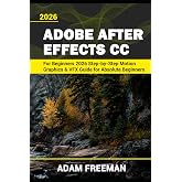 Adobe After Effects for Beginners 2026 Step-by-Step Motion Graphics &amp; VFX Guide for Absolute Beginners