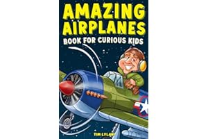 Amazing Airplanes Book for Curious Kids: Dive into the Fascinating World of Aviation, Legendary Pilots, and Thrilling Flight Mysteries!