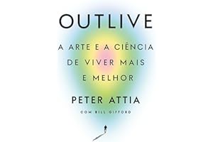 Outlive: A arte e a ciência de viver mais e melhor (Portuguese Edition)