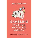 Gambling with Other People's Money: How Perverse Incentives Caused the Financial Crisis