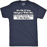 Mens Funny T Shirts Its Ok If You Disagree with Me I Cant Force You to Be Right Sarcastic Tee for Men