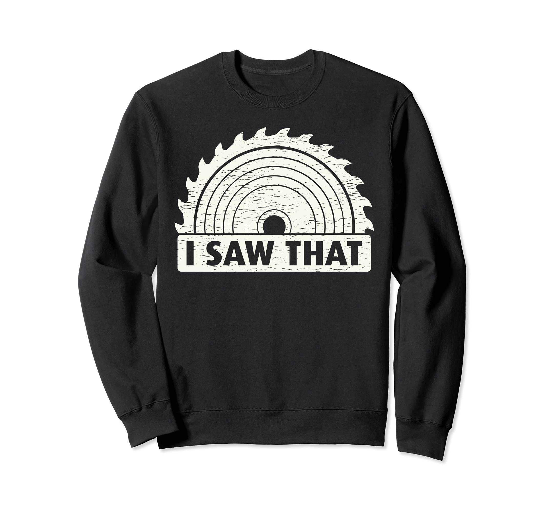 Funny Carpenter I Saw That Woodworking Sweatshirt