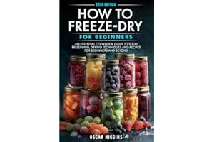 How to Freeze-Dry for Beginners: An Essential Cookbook Guide to Food Preserving, Drying Techniques and Recipes for Beginners 