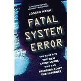 Fatal System Error: The Hunt for the New Crime Lords Who Are Bringing Down the Internet