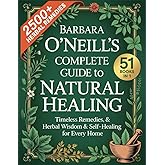 Barbara O'Neill's Complete Guide To Natural Healing ( 51 BOOKS IN 1): Timeless Remedies, Herbal Wisdom & Self-Healing for Eve