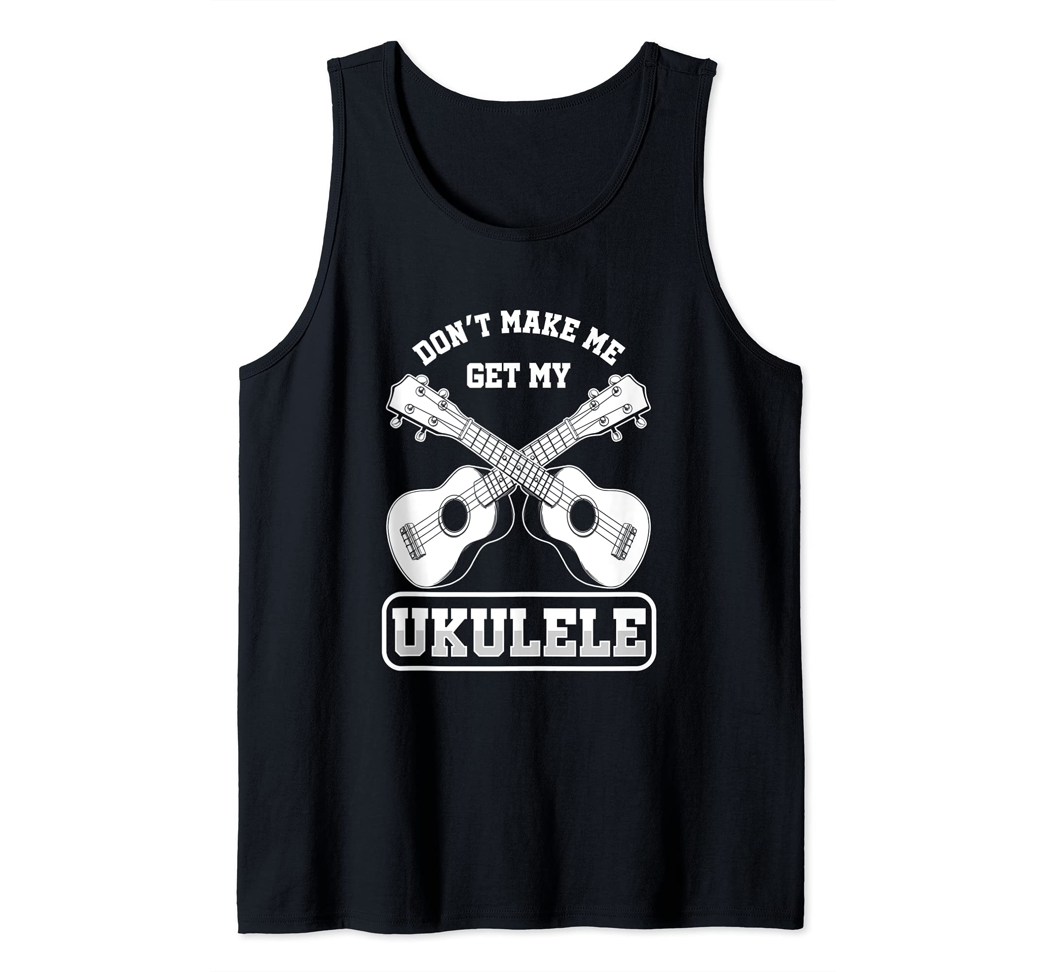 Dont Make Me Get My Ukulele Acoustic Hawaiian Uke Guitar Tank Top