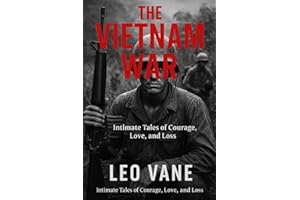 The Vietnam War: Intimate Tales of Courage, Love, and Loss