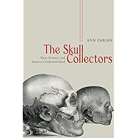 The Skull Collectors: Race, Science, and America's Unburied Dead