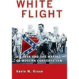 White Flight: Atlanta and the Making of Modern Conservatism (Politics and Society in Modern America, 89)