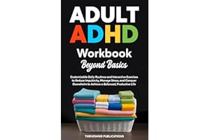 Adult ADHD Workbook Beyond Basics: Customizable Daily Routines and Interactive Exercises to Reduce Impulsivity, Manage Stress