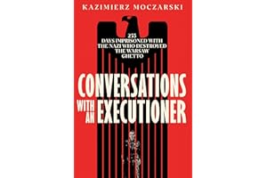 Conversations with an Executioner: 255 Days Imprisoned with the Nazi who Destroyed the Warsaw Ghetto