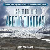 Is There Life in the Arctic Tundra? Science Book Age for Kids 9-12 Children's Nature Books
