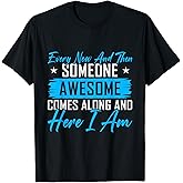 Every Now and Then Someone Awesome Shirt Comes Along T-Shirt