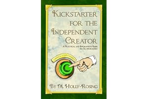 Kickstarter for the Independent Creator - Second Edition: A Practical and Informative Guide to Crowdfunding
