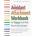 The Avoidant Attachment Workbook for Stronger and More Secure Connections: Practical Steps to Overcome Avoidant Tendencies an