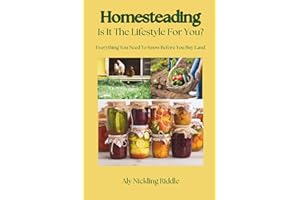 Homesteading: Is It The Lifestyle For You?: Everything You Need To Know Before You Buy Your Land