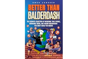 Better Than Balderdash: The Ultimate Collection of Incredible True Stories, Intriguing Trivia, and Absurd Information You Didn’t Know You Needed (The ... of True Trivia and Crazy Fun Facts)