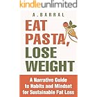 Eat Pasta, Lose Weight: A Narrative Guide to Habits and Mindset for Sustainable Fat Loss — Backed by Science, Built for Real Life
