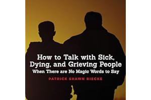 How to Talk with Sick, Dying and Grieving People: When There Are No Magic Words to Say (Resources on Faith, Sickness, Grief a