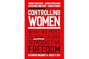 Controlling Women: What We Must Do Now to Save Reproductive Freedom