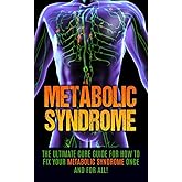 Metabolic Syndrome: The Ultimate Cure Guide for How to Fix Your Metabolic Syndrome Once And For All! (Metabolic Syndrome Diet