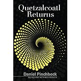 Quetzalcoatl Returns: Understanding the Prophetic Transformation of Planetary Consciousness