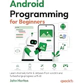 Android Programming for Beginners: Learn Android, Kotlin &amp; Jetpack from scratch and Turbocharge progress with AI