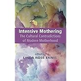 Intensive Mothering: The Cultural Contradictions of Modern Motherhood
