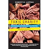 Toxic Charity: How Churches and Charities Hurt Those They Help, And How to Reverse It