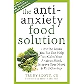 The Antianxiety Food Solution: How the Foods You Eat Can Help You Calm Your Anxious Mind, Improve Your Mood, and End Cravings