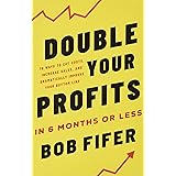Double Your Profits: In Six Months or Less (Packaging May Vary)