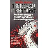 The Iceman Inheritance: Prehistoric Sources of Western Man's Racism, Sexism and Aggression