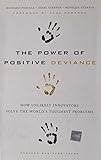 The Power of Positive Deviance: How Unlikely Innovators Solve the World's Toughest Problems