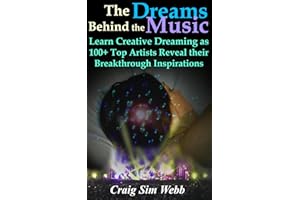 The Dreams Behind The Music: Learn Creative Dreaming as 100+ Top Artists Reveal their Breakthrough Inspirations
