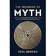 The Meaning of Myth: With 12 Greek Myths Retold and Interpreted by a Psychiatrist (Ancient Wisdom)