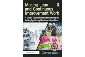 Making Lean and Continuous Improvement Work: A Leaders Guide to Increasing Consistency and Getting Significantly More Done in