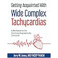 Getting Acquainted With Wide Complex Tachycardias: A Workbook for the Electrocardiographically Confused!