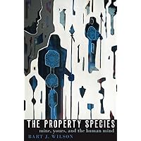 The Property Species: Mine, Yours, and the Human Mind