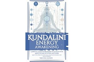 Kundalini Energy Awakening: A Spiritual Guide For Beginners To Activate Your Mind'S Psychic Intuition And Power, Raise Your V